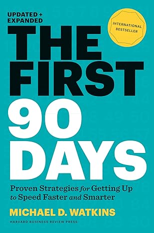 The First 90 Days, Updated and Expanded: Proven Strategies for Getting Up to Speed Faster and Smarter - By Michael D. Watkins