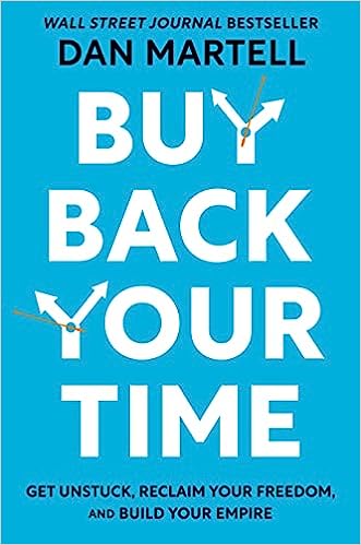 Buy Back Your Time: Get Unstuck, Reclaim Your Freedom, and Build Your Empire - by Dan Martell