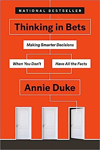 Thinking in Bets: Making Smarter Decisions When You Don't Have All the Facts - by Annie Duke