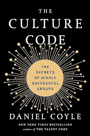 The Culture Code: The Secrets of Highly Successful Groups - By Daniel Coyle