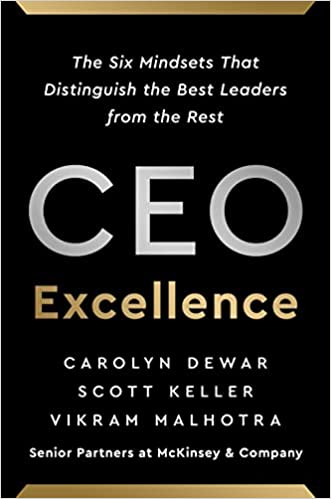 CEO Excellence: The Six Mindsets That Distinguish the Best Leaders from the Rest - by Carolyn Dewar, Scott Keller, and Vikram Malhotra