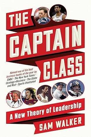 The Captain Class: A New Theory of Leadership - By Sam Walker