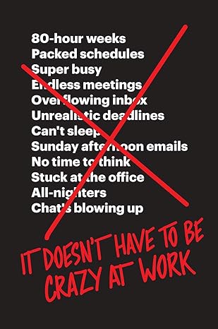 It Doesn't Have to Be Crazy at Work - by Jason Fried