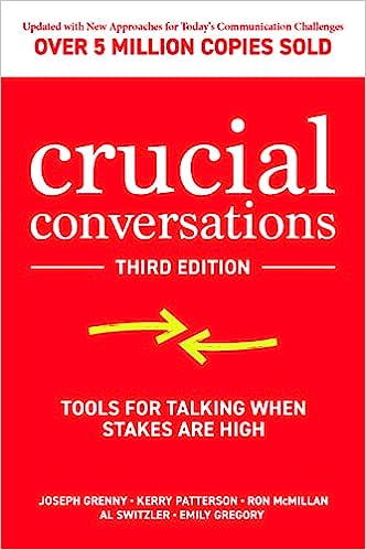 Crucial Conversations: Tools for Talking When Stakes are High - by Kerry Patterson and Joseph Grenny