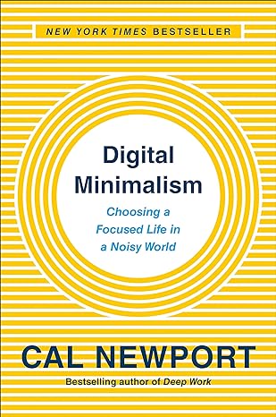 Digital Minimalism: Choosing a Focused Life in a Noisy World - by Cal Newport