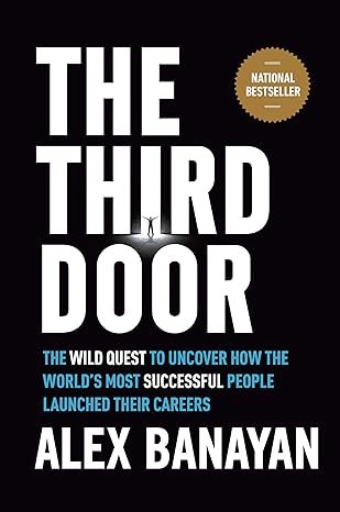 The Third Door: The Wild Quest to Uncover How the World's Most Successful People Launched Their Careers - by Alex Banayan