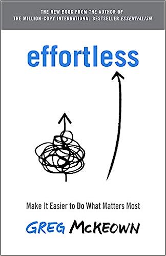 Effortless: Make It Easier to Do What Matters Most - by Greg McKeown