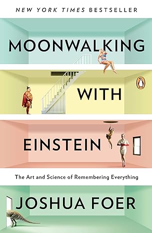 Moonwalking with Einstein: The Art and Science of Remembering Everything - By Joshua Foer