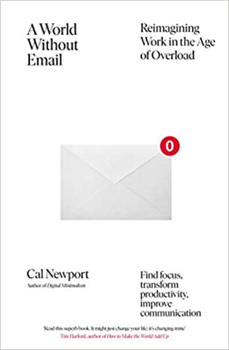 A World Without Email: Reimagining Work in an Age of Communication Overload - by Cal Newport