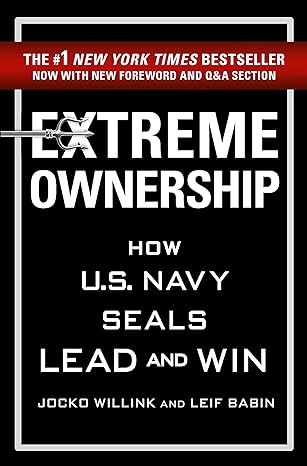 Extreme Ownership: How U.S. Navy Seals Lead and Win - By Jocko Willink & Leif Babin