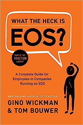 What the Heck is EOS? A Complete Guide for Employees in Companies Running on EOS - by Gino Wickman and Tom Bouwer