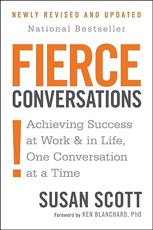 Fierce Conversations: Achieving Success at Work and in Life One Conversation at a Time - By Susan Scott