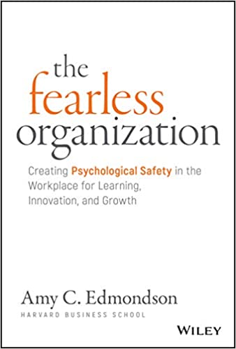 The Fearless Organization: Creating Psychological Safety in the Workplace for Learning, Innovation, and Growth - by Amy C. Edmondson