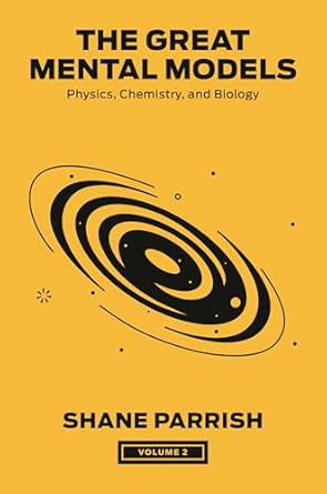 The Great Mental Models, Volume 2: Physics, Chemistry, and Biology (The Great Mental Models Series) - By Shane Parrish & Rhiannon Beaubien