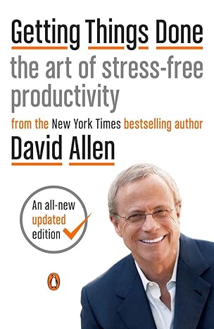 Getting Things Done (the art of stress-free productivity) - By David Allen