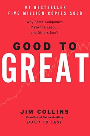 Good to Great: Why Some Companies Make the Leap...And Others Don't - By Jim Collins