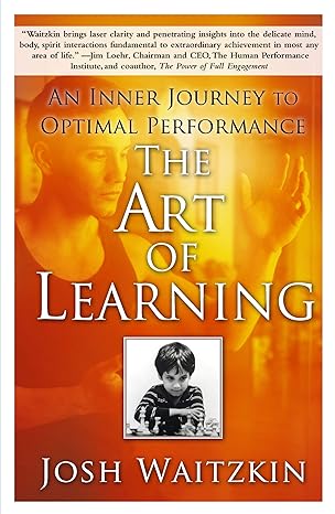 The Art of Learning: An Inner Journey to Optimal Performance - By Josh Waitzkin