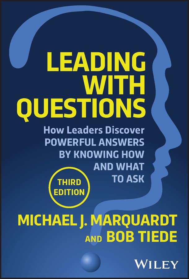 Leading with Questions: How Leaders Discover Powerful Answers by Knowing How and What to Ask - by Michael J. Marquardt and Bob Tiede