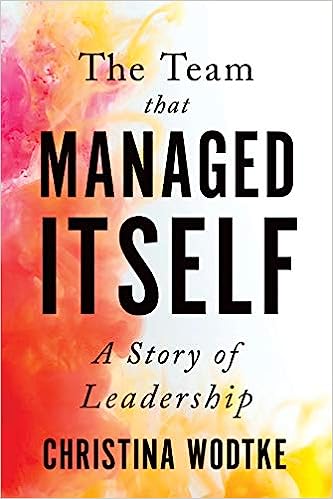 The Team that Managed Itself: A Story of Leadership (Empowered Teams) - by Christina Wodtke