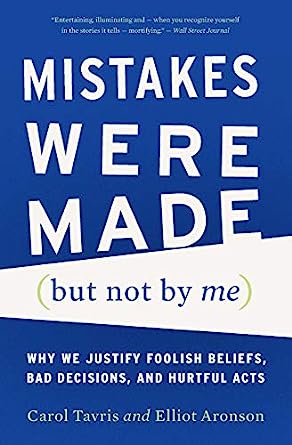 Mistakes Were Made (but Not by Me): Why We Justify Foolish Beliefs, Bad Decisions, and Hurtful Acts - by Carroll Tavris and Elliot Aronson