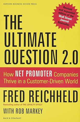 The Ultimate Question 2.0: How Net Promoter Companies Thrive in a Customer-Driven World - by Fred Reichheld & Rob Markey