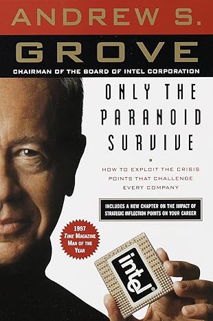 Only the Paranoid Survive: How to Exploit the Crisis Points That Challenge Every Company - by Andrew S. Grove