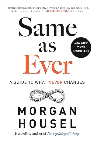 Same as Ever: A Guide to What Never Changes - By Morgan Housel