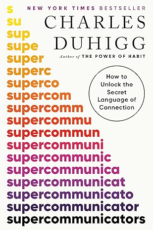 Supercommunicators: How to Unlock the Secret Language of Connection - By Charles Duhigg