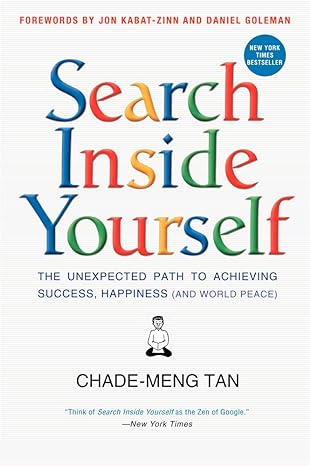 Search Inside Yourself: The Unexpected Path to Achieving Success, Happiness (and World Peace) - By Chade-Meng Tan