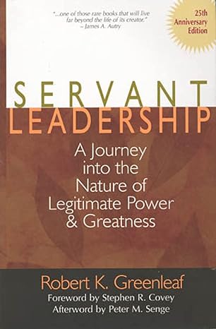 Servant Leadership: A Journey into the Nature of Legitimate Power and Greatness - By Robert K. Greenleaf and Larry C. Spears