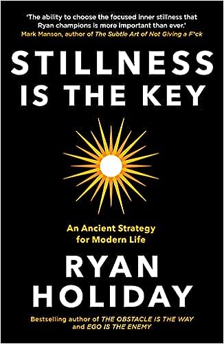 Stillness Is the Key - by Ryan Holiday