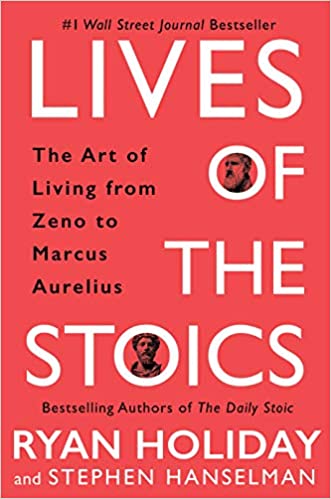 Lives of the Stoics: The Art of Living from Zeno to Marcus Aurelius - by Ryan Holiday