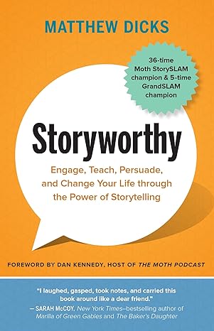 Storyworthy: Engage, Teach, Persuade, and Change Your Life through the Power of Storytelling - By Matthew Dicks