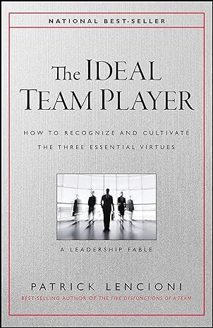 The Ideal Team Player: How to Recognize and Cultivate the Three Essential Virtues - By Patrick Lencioni