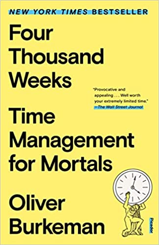 Four Thousand Weeks: Time Management for Mortals - by Oliver Burkeman