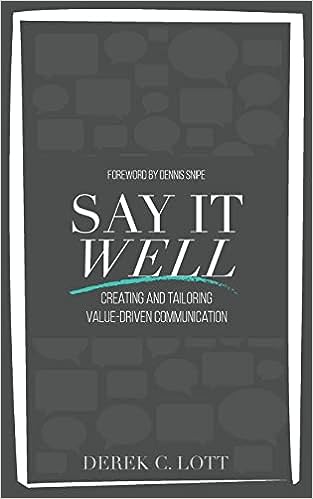 Say It Well: Creating and Tailoring Value-Driven Communication - by Derek C. Lott