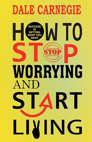 How to Stop Worrying and Start Living - By Dale Carnegie