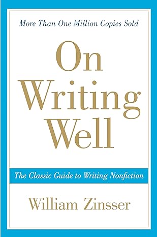 On Writing Well: The Classic Guide to Writing Nonfiction - By William Zinsser