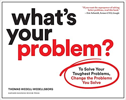 What's Your Problem? - by Thomas Wedell-Wedellsborg